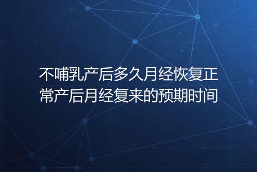 不哺乳产后多久月经恢复正常产后月经复来的预期时间