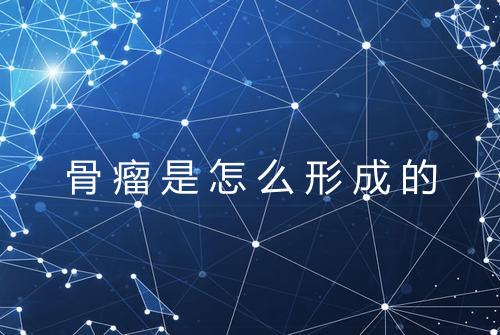骨瘤是怎么形成的