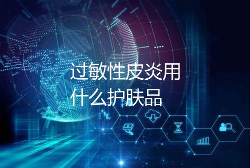 过敏性皮炎用什么护肤品