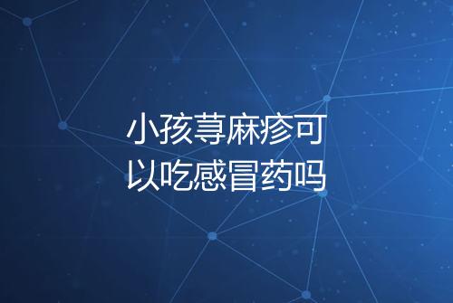小孩荨麻疹可以吃感冒药吗