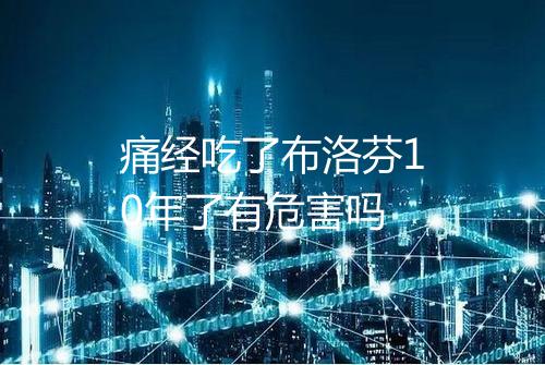 痛经吃了布洛芬10年了有危害吗