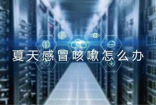 夏天感冒咳嗽怎么办