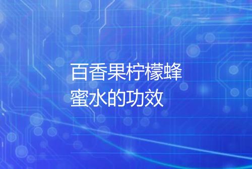 百香果柠檬蜂蜜水的功效