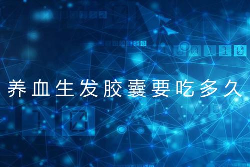 养血生发胶囊要吃多久