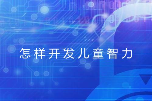 怎样开发儿童智力