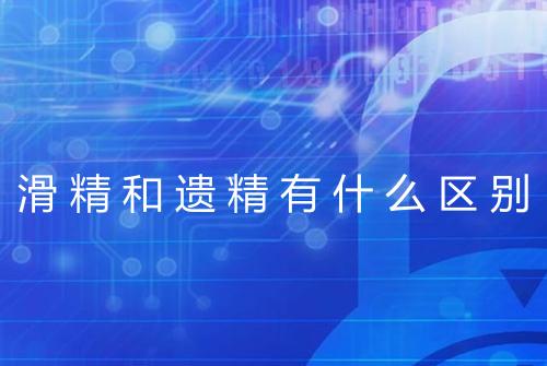 滑精和遗精有什么区别