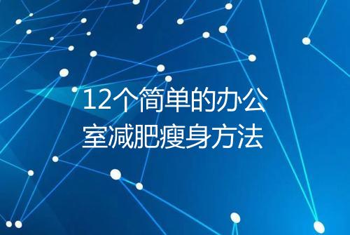 12个简单的办公室减肥瘦身方法