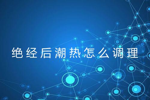 绝经后潮热怎么调理