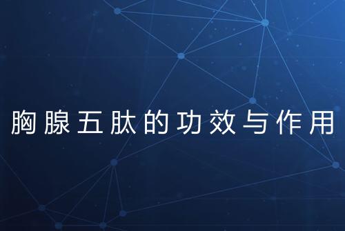 胸腺五肽的功效与作用