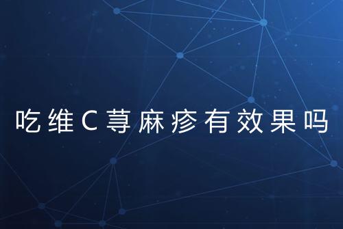 吃维C荨麻疹有效果吗