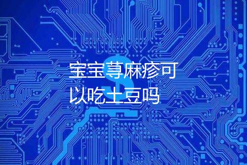 宝宝荨麻疹可以吃土豆吗