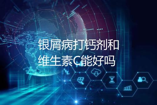 银屑病打钙剂和维生素C能好吗