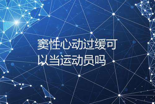 窦性心动过缓可以当运动员吗