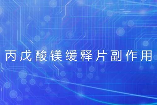 丙戊酸镁缓释片副作用