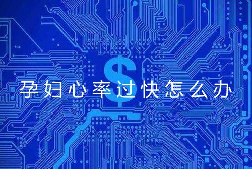 孕妇心率过快怎么办