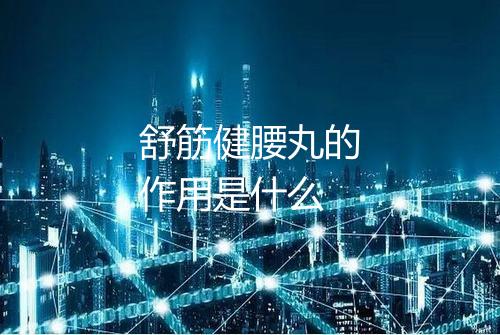 舒筋健腰丸的作用是什么
