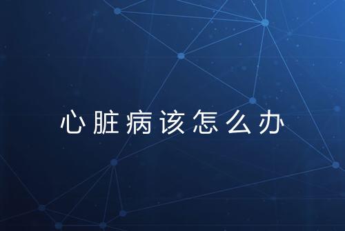 心脏病该怎么办