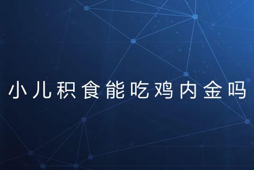 小儿积食能吃鸡内金吗