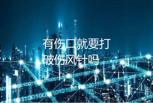 有伤口就要打破伤风针吗