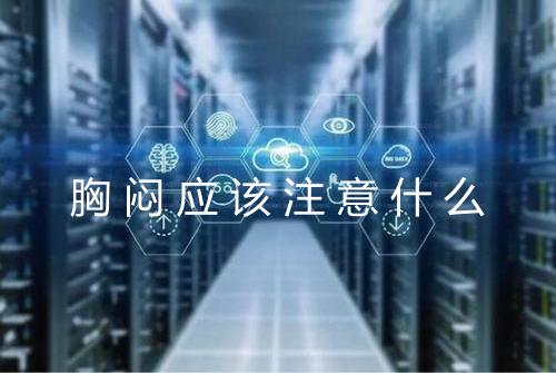 胸闷应该注意什么
