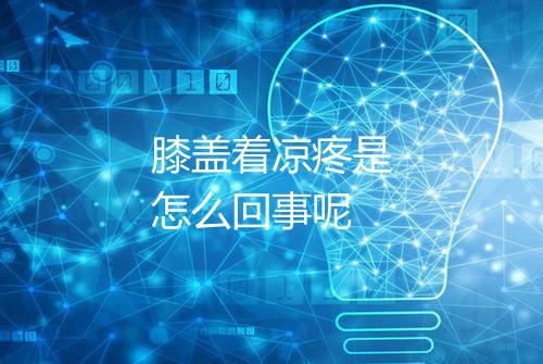 膝盖着凉疼是怎么回事呢