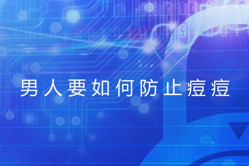 男人要如何防止痘痘