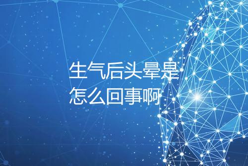 生气后头晕是怎么回事啊
