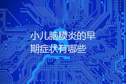 小儿脑膜炎的早期症状有哪些