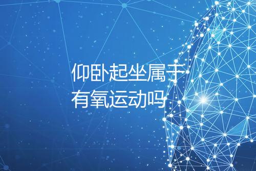 仰卧起坐属于有氧运动吗
