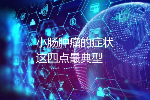 小肠肿瘤的症状这四点最典型