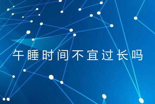 午睡时间不宜过长吗