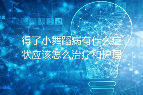 得了小舞蹈病有什么症状应该怎么治疗和护理
