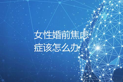 女性婚前焦虑症该怎么办