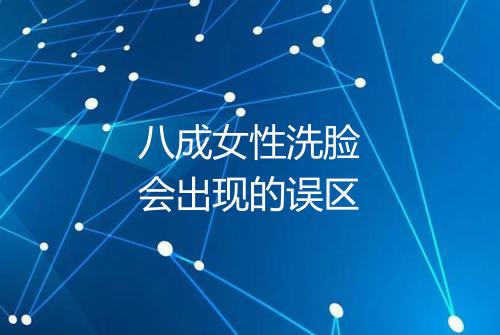 八成女性洗脸会出现的误区