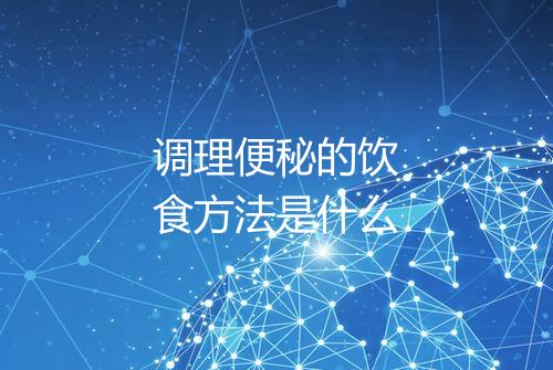 调理便秘的饮食方法是什么