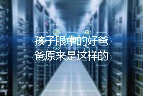 孩子眼中的好爸爸原来是这样的