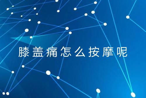 膝盖痛怎么按摩呢
