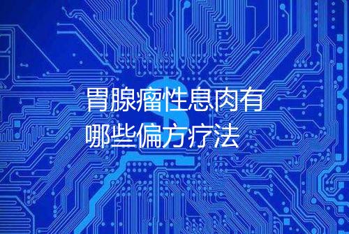 胃腺瘤性息肉有哪些偏方疗法