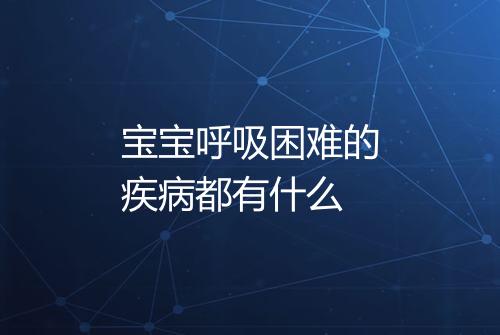 宝宝呼吸困难的疾病都有什么