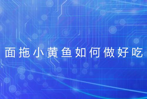 面拖小黄鱼如何做好吃