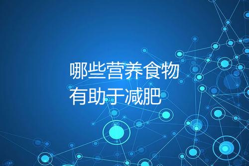 哪些营养食物有助于减肥