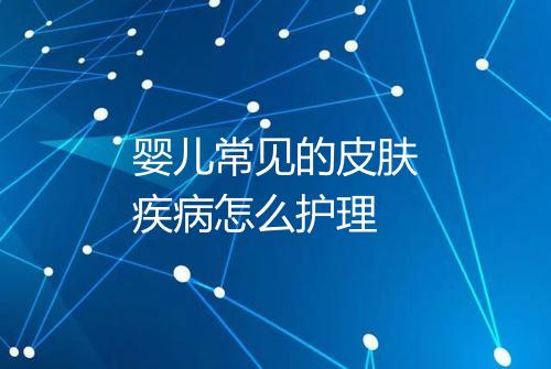婴儿常见的皮肤疾病怎么护理