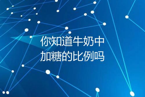 你知道牛奶中加糖的比例吗