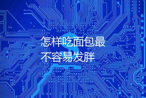 怎样吃面包最不容易发胖