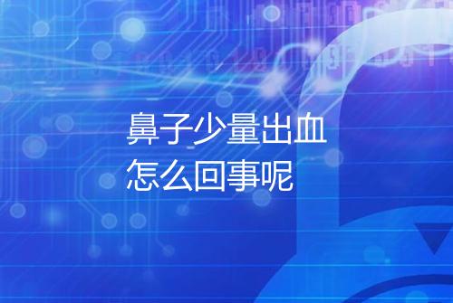 鼻子少量出血怎么回事呢