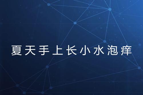 夏天手上长小水泡痒