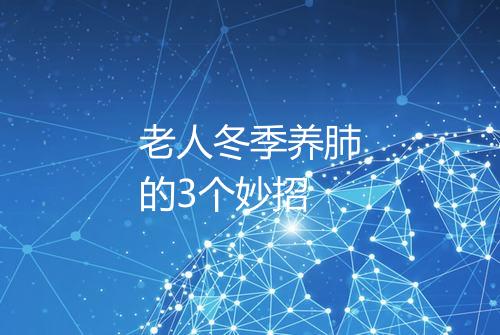 老人冬季养肺的3个妙招