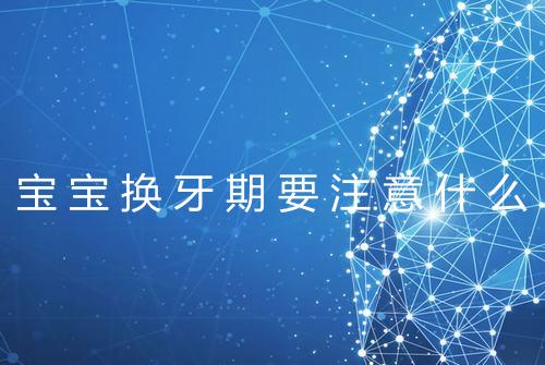 宝宝换牙期要注意什么
