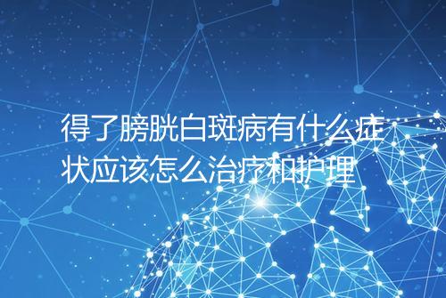 得了膀胱白斑病有什么症状应该怎么治疗和护理