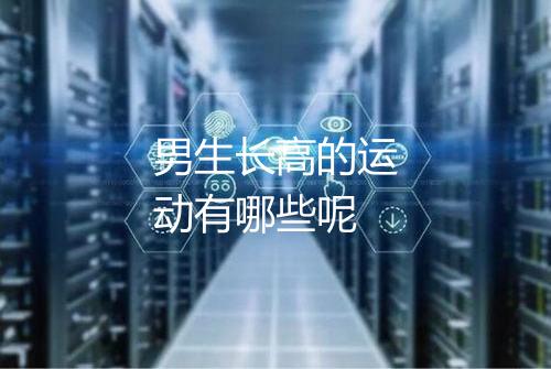 男生长高的运动有哪些呢